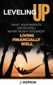 Leveling Up: What Your Parents (or school) Never Taught You About Living Financially Well (Leveling Up Series Book 1)