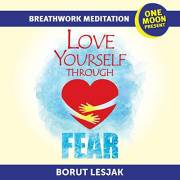 Love Yourself Through Fear Breathwork Meditation: One Moon Present, A Radical Healing Formula to Transform Your Life in 28 Da