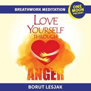 Love Yourself Through Anger Breathwork Meditation: One Moon Present, A Radical Healing Formula to Transform Your Life in 28 D