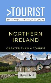 Greater Than a Tourist- Northern Ireland : 50 Travel Tips from a Local (Greater Than a Tourist: Worldwide Travel Tips from Lo