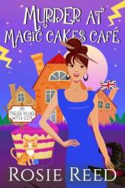 Murder At Magic Cakes Cafe: A Paranormal Cozy Mystery (English Village Witch Cozy Book 1)