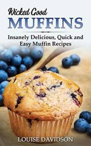 Wicked Good Muffins: Insanely Delicious, Quick, and Easy Muffin Recipes (Easy Baking Cookbook Book 5)
