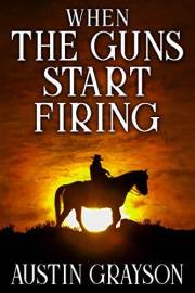When the Guns Start Firing: A Historical Western Adventure Book (Love and Valor on the Frontier)