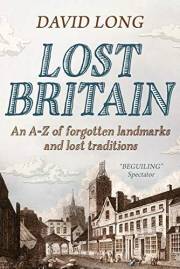 Lost Britain : An A-Z of forgotten landmarks and lost traditions