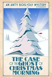 The Case of the Ghost of Christmas Morning (Anty Boisjoly Mysteries Book 2)