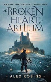 The Broken Heart of Arelium: An Epic Fantasy Adventure (War of the Twelve Book 1)