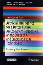 Artificial Intelligence for a Better Future: An Ecosystem Perspective on the Ethics of AI and Emerging Digital Technologies ( Artificial Intelligence for a Better Future: An Ecosystem Perspective on the Ethics of AI and Emerging Digital Technologies (