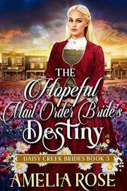The Hopeful Mail-Order Bride’s Destiny: Inspirational Western Mail Order Bride Romance (Daisy Creek Brides Book 3) The Hopeful Mail-Order Bride’s Destiny: Inspirational Western Mail Order Bride Romance (Daisy Creek Brides Book 3)