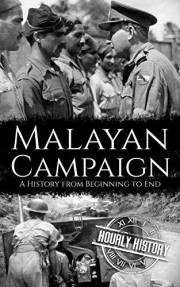 Malayan Campaign: A History from Beginning to End (World War 2 Battles)