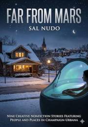Far From Mars: Nine Creative Nonfiction Stories Featuring People and Places in Champaign-Urbana (Far From Mars Creative Nonfi