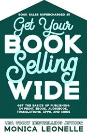 Get Your Book Selling Wide: Get the Basics of Publishing in Print, Ebook, Audiobook, Translations, Apps, and More (Book Sales