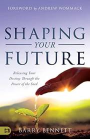 Shaping Your Future: Releasing Your Destiny Through the Power of the Seed