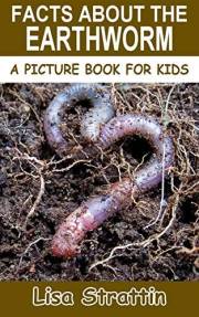 Facts About the Earthworm (A Picture Book For Kids 410)