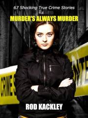 Murder's Always Murder: 67 Shocking True Crime Stories