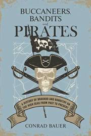 Buccaneers, Bandits, and Pirates: A History of Bravado and Banditry on the High Seas—From Past to Present