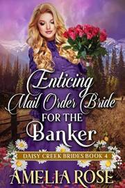 Enticing Mail-Order Bride For The Banker: Inspirational Western Mail Order Bride Romance (Daisy Creek Brides Book 4) Enticing Mail-Order Bride For The Banker: Inspirational Western Mail Order Bride Romance (Daisy Creek Brides Book 4)