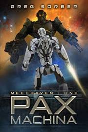 Pax Machina : First Book In A Complete Five-Book Space Opera Saga (Mechhaven 1)