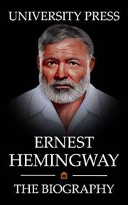 Ernest Hemingway Book: The Biography of Ernest Hemingway: Man of Adventure, Romance, and World-Renowned Prose