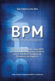 BPM – Business Process Management: Introdução sobre BPM em uma visão integrada e didática para a gestão estratégica de proces
