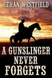 A Gunslinger Never Forgets: A Historical Western Adventure Book (Legends of the Lawless Frontier)