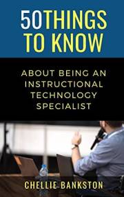 50 Things to Know About Being an Instructional Technology Specialist (50 Things to Know Becoming Series: Practical Guides for