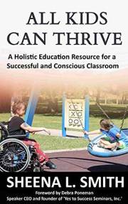 ALL KIDS CAN THRIVE: A Holistic Education Resource for a Successful and Conscious Classroom ALL KIDS CAN THRIVE: A Holistic Education Resource for a Successful and Conscious Classroom