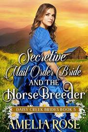 Secretive Mail-Order Bride and the Horse Breeder: Inspirational Western Mail Order Bride Romance (Daisy Creek Brides Book 5)