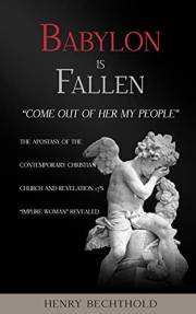 Babylon Is Fallen: “Come Out Of Her My People”: The Apostasy Of The Contemporary Christian Church And Revelation 17’s “Impure