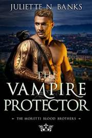 The Vampire Protector: A fated mates paranormal romance (Moretti Blood Brothers Romance Book 2)