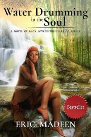 Water Drumming in the Soul : A Novel of Racy Love in the Heart of Africa