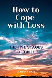 How to Cope with Loss: The Five Stages of Grief (Mental Health Help Book 2)