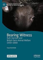 Bearing Witness: Ruth Harrison and British Farm Animal Welfare (1920–2000) (Palgrave Studies in the History of Social Movemen