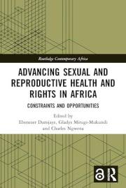 Advancing Sexual and Reproductive Health and Rights in Africa: Constraints and Opportunities (Routledge Contemporary Africa) Advancing Sexual and Reproductive Health and Rights in Africa: Constraints and Opportunities (Routledge Contemporary Africa)