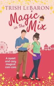 Magic in the Mix: A Magically Sweet Secret Identity Romcom