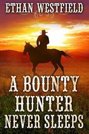 A Bounty Hunter Never Sleeps: A Historical Western Adventure Book (Love and Valor on the Frontier)