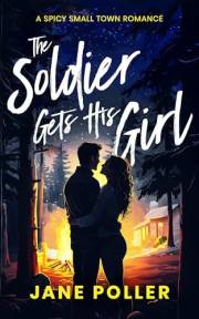 The Soldier Gets His Girl: Steamy Small Town Romance (Crimson Creek Book 1)