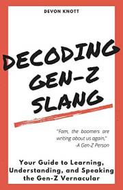 Decoding Gen-Z Slang: Your Guide to Learning, Understanding, and Speaking the Gen-Z Vernacular (Slanguage: The Vocabulary You