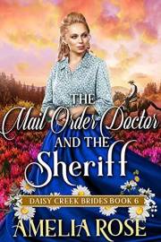 The Mail-Order Doctor and the Sheriff: Inspirational Western Mail Order Bride Romance (Daisy Creek Brides Book 6)