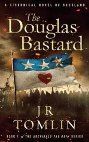 The Douglas Bastard: A Historical Novel of Scotland (Archibald the Grim Series Book 1)