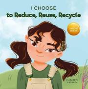 I Choose to Reduce, Reuse, and Recycle: A Colorful, Picture Book About Saving Our Earth (Teacher and Therapist Toolbox: I Cho