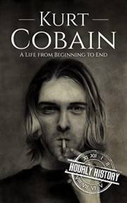 Kurt Cobain: A Life from Beginning to End (Biographies of Musicians)