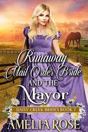 Runaway Mail-Order Bride and the Mayor: Inspirational Western Mail Order Bride Romance (Daisy Creek Brides Book 7)