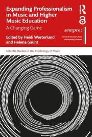 Expanding Professionalism in Music and Higher Music Education: A Changing Game (SEMPRE Studies in The Psychology of Music)