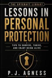 Lessons in Personal Protection: Tips to survive, thrive, and enjoy being alive (The Spycraft Library Book 1)