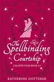 The Spellbinding Courtship: A cozy Regency-inspired fantasy romance (Calatini Tales)