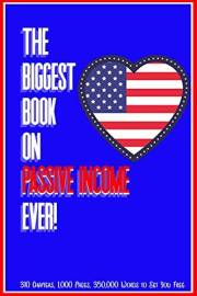 The Biggest Book on Passive Income Ever!: 310 Chapters, 1,000 Pages, and 350,000 Words to Set You Free (Massive Passive Incom