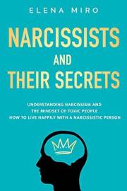 Narcissists and Their Secrets: Understanding narcissism and the mindset of toxic people. How to live happily with a narcissis
