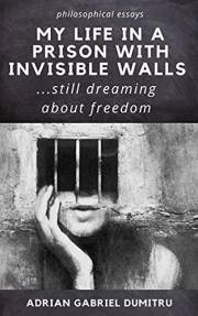 MY LIFE IN A PRISON WITH INVISIBLE WALLS: ... still dreaming about freedom (philosophical essays ... contradictory perception