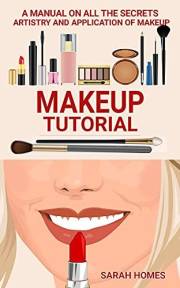 Makeup Tutorial: A Manual On All The Secrets Artistry And Application Of Makeup