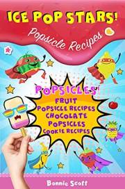 Ice Pop Stars! Popsicle Recipes